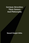 German Atrocities: Their Nature and Philosophy By Newell Dwight Hillis Cover Image