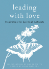 Leading with Love: Inspiration for Spiritual Activists By Hisae Matsuda (Editor), Maude White (Illustrator) Cover Image