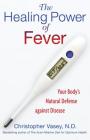 The Healing Power of Fever: Your Body's Natural Defense against Disease By Christopher Vasey, N.D. Cover Image