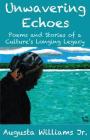Unwavering Echoes: Poems and Stories of a Culture's Longing Legacy By Augusta Williams Jr Cover Image