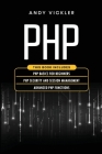 PHP: This book includes: PHP Basics for Beginners + PHP security and session management + Advanced PHP functions By Andy Vickler Cover Image