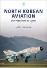 North Korean Aviation: An Eyewitness Account By Gerry Manning Cover Image