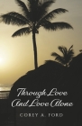 Through Love And Love Alone By Corey A. Ford Cover Image