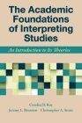 The Academic Foundations of Interpreting Studies: An Introduction to Its Theories By Cynthia B. Roy, Jeremy L. Brunson, Christopher A. Stone Cover Image