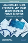 Cloud-Based M-Health Systems for Vein Image Enhancement and Feature Extraction: Emerging Research and Opportunities By Kamta Nath Mishra, Subhash Chandra Pandey Cover Image