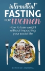 Intermittent Fasting for Women: How to lose weight Without Impacting Your Social Life Cover Image