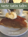 Tarte Tatin Tales: Recollections and recipes for living the good life By Marsha Palanci Cover Image
