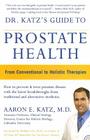 Dr. Katz's Guide to Prostate Health: From Conventional to Holistic Therapies By Aaron E. Katz Cover Image