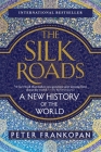 The Silk Roads: A New History of the World By Peter Frankopan Cover Image