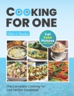 The Complete Cooking For One Recipe Cookbook: Easy No Waste Simple Meals For One Recipe Book With Full Color Images Cover Image