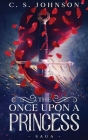 The Once Upon a Princess Saga By C. S. Johnson Cover Image