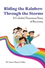 Riding the Rainbow Through the Storms: A Colorful, Humorous Story of Recovery By Janice Marie Collins Cover Image