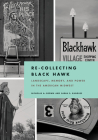 Re-Collecting Black Hawk: Landscape, Memory, and Power in the American Midwest By Nicholas A. Brown, Sarah E. Kanouse Cover Image