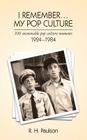 I Remember . . . My Pop Culture: 100 memorable pop culture moments 1924 - 1984 Cover Image