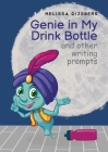 Genie in my Drink Bottle and Other Fun Writing Prompts By Melissa Gijsbers Cover Image