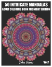 50 Intricate Mandalas: Adult Coloring Book Midnight Edition with 50 Detailed Mandalas for Relaxation and Stress Relief (Volume 1) By John Starts Coloring Books Cover Image