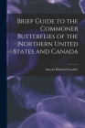 Brief Guide to the Commoner Butterflies of the Northern United States and Canada By Samuel Hubbard Scudder Cover Image