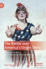 The Battle Over America's Origin Story: Legends, Amateurs, and Professional Historiographers By Brian Regal Cover Image