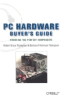 PC Hardware Buyer's Guide: Choosing the Perfect Components By Robert Bruce Thompson, Barbara Fritchman Thompson Cover Image