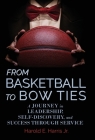 From Basketball to Bow Ties: A Journey in Leadership, Self-Discovery, and Success through Service By Jr. Harris, Harold E. Cover Image