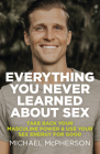 Everything You Never Learned about Sex: Take Back Your Masculine Power & Use Your Sex Energy for Good Cover Image
