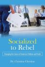 Socialized to Rebel: Changing the Course of America's Children and Youth By Christina Christian Cover Image