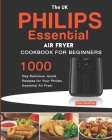 The UK Philips Essential Air Fryer Cookbook For Beginners: 1000-Day Delicious, Quick Recipes for Your Philips Essential Air Fryer By Zoe Godfrey Cover Image