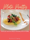 Plate Pretty: Transform your meals from ordinary to extraordinary with the art of plating By Monica Y. Corpening Cover Image