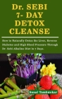Dr. SEBI 7- DAY DETOX CLEANSE: How to Naturally Detox the Liver, Reverse Diabetes and High Blood Pressure Through Dr. Sebi Alkaline Diet in 7 Days. By Sonal Tambwekar Cover Image