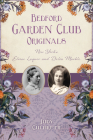 Bedford Garden Club Originals: New York's Eloise Luquer and Delia Marble By Judy Culbreth Cover Image