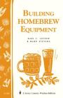Building Homebrew Equipment: Storey's Country Wisdom Bulletin A-186 (Storey Country Wisdom Bulletin) By Karl F. Lutzen, Mark Stevens Cover Image