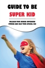 Guide To Be Super Kid: Unleash Your Hidden Superhero Powers And Help Your Special Kid: Overcoming Autism Book By Billy Laudermilk Cover Image