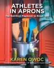 Athletes in Aprons: The Nutrition Playbook to Break 100 By Karen Owoc Cover Image