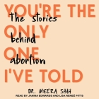 You're the Only One I've Told: The Stories Behind Abortion By Meera Shah, Lisa Reneé Pitts (Read by), Janina Edwards (Read by) Cover Image
