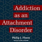 Addiction as an Attachment Disorder By Adam Lofbomm (Read by), Philip J. Flores Cover Image