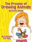 The Process of Drawing Animals Activity Book By Activibooks For Kids Cover Image