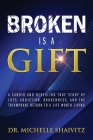 Broken is a Gift: A candid and revealing true story of loss, addiction, brokenness, and the triumphant return to a life worth living By Michelle Shaivitz Cover Image