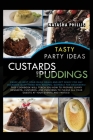 Tasty Party Ideas for custards and puddings: Enjoy as Best Your Daily Meals and Get Ready for Any Occasion with These New Recipes, Suitable for Beginn Cover Image