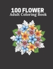 100 Flower Adult Coloring Book: Flower book For Adult 100 Pages Size 8.5
