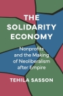 The Solidarity Economy: Nonprofits and the Making of Neoliberalism After Empire By Tehila Sasson Cover Image