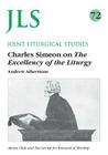 Charles Simeon on the Excellency of the Liturgy (Joint Liturgical Studies #72) By Andrew Atherstone Cover Image