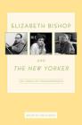 Elizabeth Bishop and The New Yorker: The Complete Correspondence By Elizabeth Bishop, Joelle Biele (Editor) Cover Image