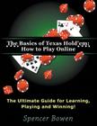The Basics of Texas Hold'em: How to Play Online (Large Print): The Ultimate Guide for Learning, Playing and Winning! By Spencer Bowen Cover Image