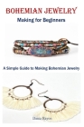 Bohemian Jewelry Making For Beginners: A Simple Guide to Making Bohemian Jewelry Cover Image