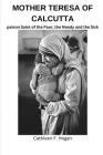 Mother Teresa of Calcutta: patron Saint of the Poor, the Needy and the Sick By Cathleen F. Hogan Cover Image