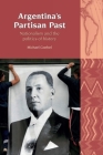 Argentina’s Partisan Past: Nationalism and the Politics of History By Michael Goebel Cover Image