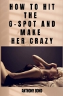 How to Hit the G-Spot and Make Her Crazy By Anthony Bond Cover Image