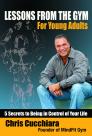 Lessons from the Gym for Young Adults: 5 Secrets to Being in Control of Your Life By Chris Cucchiara Cover Image