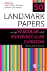 50 Landmark Papers Every Vascular and Endovascular Surgeon Should Know By Juan Carlos Jimenez (Editor), Samuel Eric Wilson (Editor) Cover Image
