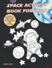 Space Activity Book For Kids: Coloring, Hidden Pictures, Dot To Dot, How To Draw, Spot Difference, Maze, Masks, Fold Paper By Andrew Kaiden Cover Image